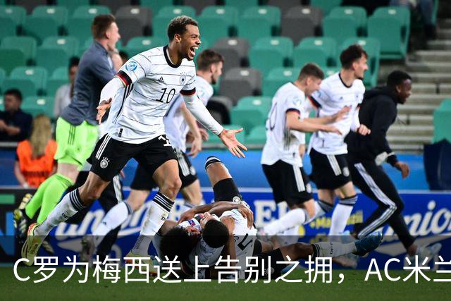 C罗为梅西送上告别之拥，AC米兰锁定新中卫目标！
